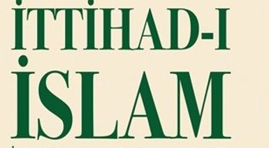 İttihad-ı İslam Tecrübesinin Ardından Büyük Düşünmek!